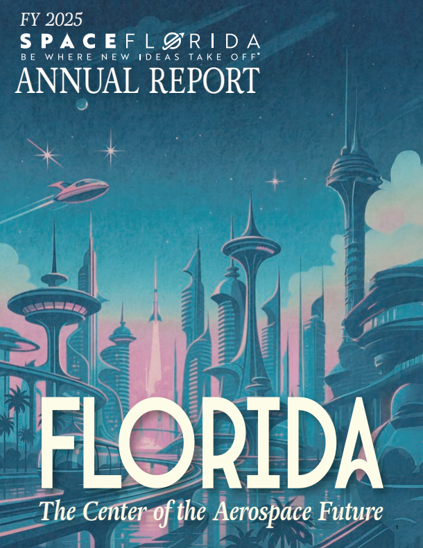 FY 2025 Space Florida Annual Report Be Where New Ideas Take Off. Florida - The Center of the Aerospace Future 